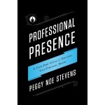 Professional Presence: A Four-Step Guide to Building Your Personal Brand